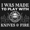 T-Shirt - I was made to play with Knives & Fire